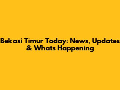 Bekasi Timur Today: News, Updates & What's Happening