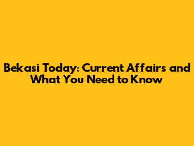 Bekasi Today: Current Affairs and What You Need to Know