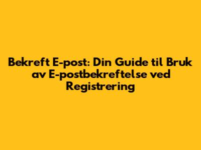 Bekreft E-post: Din Guide til Bruk av E-postbekreftelse ved Registrering