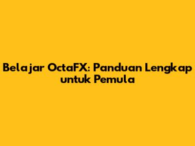 Belajar OctaFX: Panduan Lengkap untuk Pemula