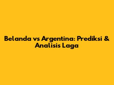 Belanda vs Argentina: Prediksi & Analisis Laga
