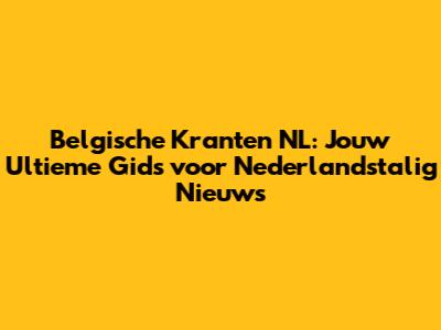 Belgische Kranten NL: Jouw Ultieme Gids voor Nederlandstalig Nieuws
