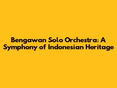 Bengawan Solo Orchestra: A Symphony of Indonesian Heritage