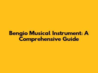 Bengio Musical Instrument: A Comprehensive Guide