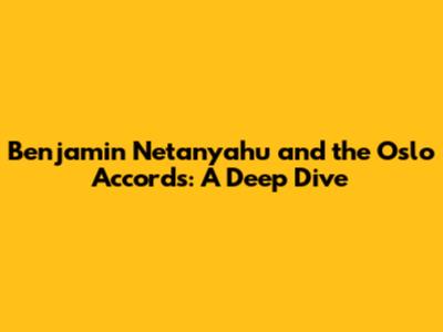 Benjamin Netanyahu and the Oslo Accords: A Deep Dive