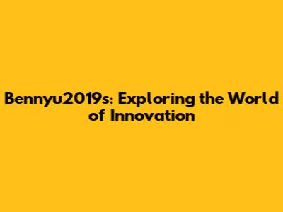 Bennyu2019s: Exploring the World of Innovation