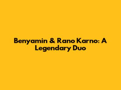 Benyamin & Rano Karno: A Legendary Duo