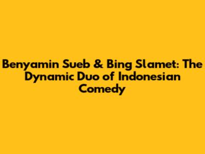 Benyamin Sueb & Bing Slamet: The Dynamic Duo of Indonesian Comedy