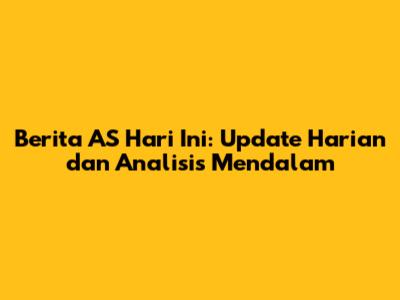 Berita AS Hari Ini: Update Harian dan Analisis Mendalam