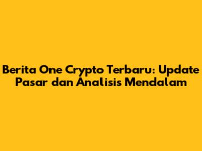 Berita One Crypto Terbaru: Update Pasar dan Analisis Mendalam