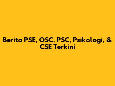 Berita PSE, OSC, PSC, Psikologi, & CSE Terkini