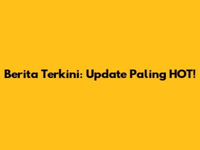 Berita Terkini: Update Paling HOT!