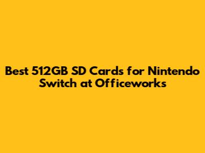 Best 512GB SD Cards for Nintendo Switch at Officeworks