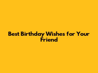 Best Birthday Wishes for Your Friend