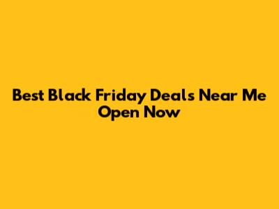 Best Black Friday Deals Near Me Open Now