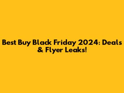 Best Buy Black Friday 2024: Deals & Flyer Leaks!