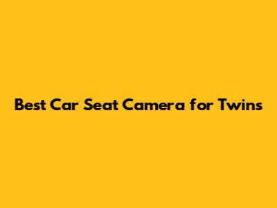 Best Car Seat Camera for Twins