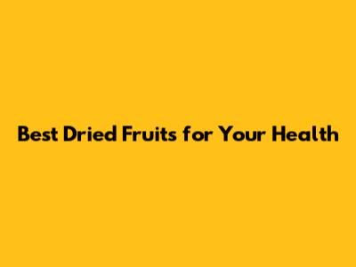 Best Dried Fruits for Your Health