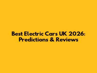 Best Electric Cars UK 2026: Predictions & Reviews