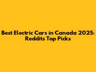 Best Electric Cars in Canada 2025: Reddit's Top Picks