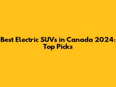 Best Electric SUVs in Canada 2024: Top Picks