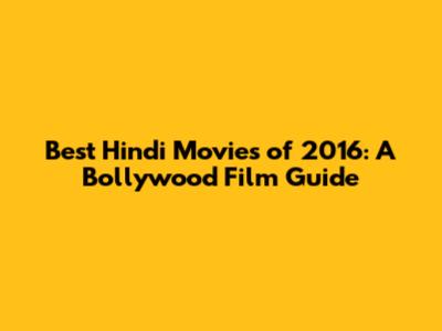 Best Hindi Movies of 2016: A Bollywood Film Guide