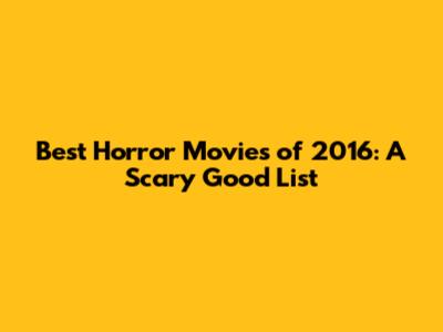 Best Horror Movies of 2016: A Scary Good List
