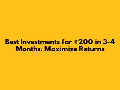 Best Investments for ₹200 in 3-4 Months: Maximize Returns