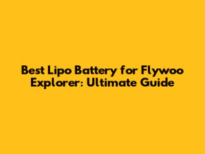 Best Lipo Battery for Flywoo Explorer: Ultimate Guide