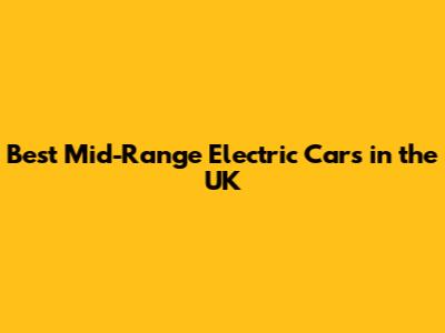Best Mid-Range Electric Cars in the UK