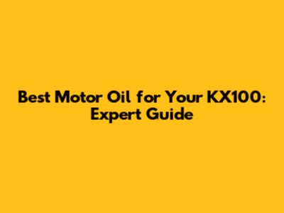 Best Motor Oil for Your KX100: Expert Guide