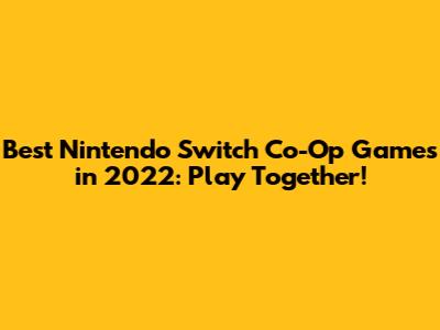 Best Nintendo Switch Co-Op Games in 2022: Play Together!