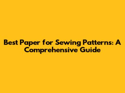 Best Paper for Sewing Patterns: A Comprehensive Guide
