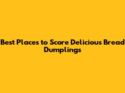 Best Places to Score Delicious Bread Dumplings