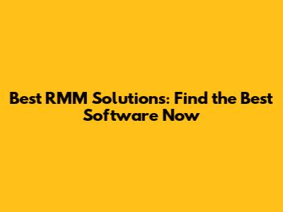 Best RMM Solutions: Find the Best Software Now