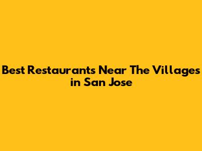 Best Restaurants Near The Villages in San Jose