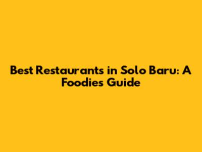 Best Restaurants in Solo Baru: A Foodie's Guide