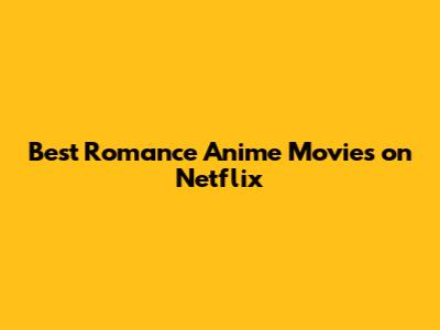 Best Romance Anime Movies on Netflix