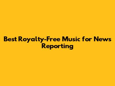 Best Royalty-Free Music for News Reporting