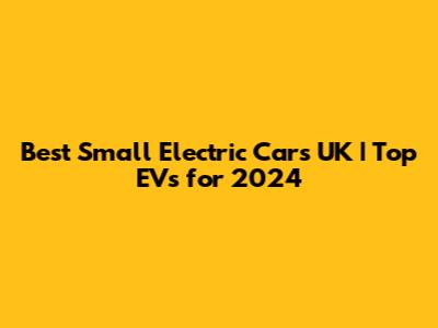 Best Small Electric Cars UK | Top EVs for 2024