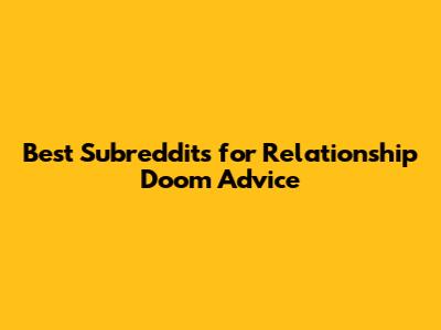 Best Subreddits for Relationship Doom Advice