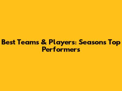 Best Teams & Players: Season's Top Performers