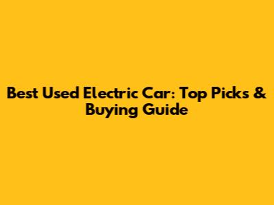 Best Used Electric Car: Top Picks & Buying Guide