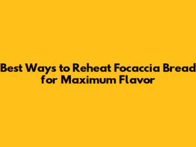 Best Ways to Reheat Focaccia Bread for Maximum Flavor