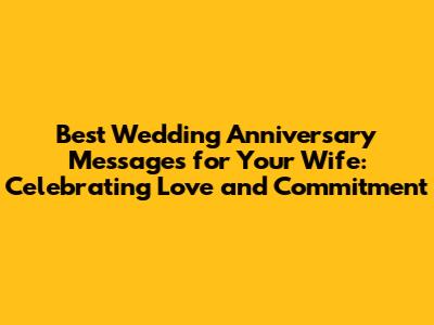 Best Wedding Anniversary Messages for Your Wife: Celebrating Love and Commitment