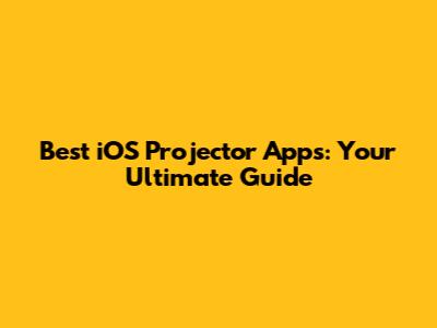 Best iOS Projector Apps: Your Ultimate Guide