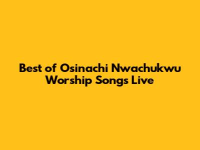 Best of Osinachi Nwachukwu Worship Songs Live