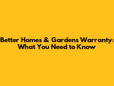 Better Homes & Gardens Warranty: What You Need to Know
