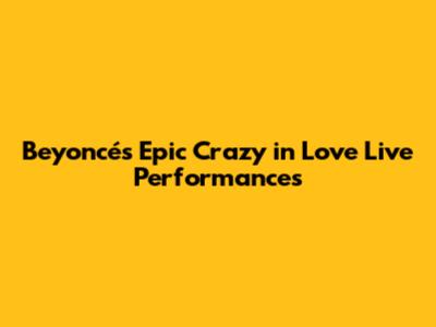 Beyoncé's Epic Crazy in Love Live Performances