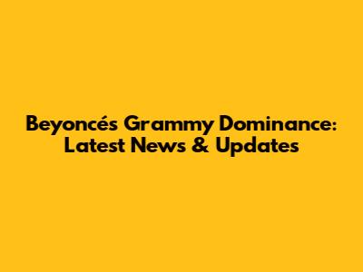Beyoncé's Grammy Dominance: Latest News & Updates